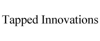 TAPPED INNOVATIONS trademark