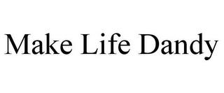 MAKE LIFE DANDY trademark