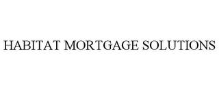 HABITAT MORTGAGE SOLUTIONS trademark