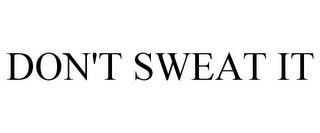 DON'T SWEAT IT trademark