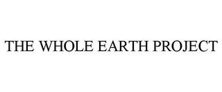 THE WHOLE EARTH PROJECT trademark