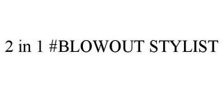 2 IN 1 #BLOWOUT STYLIST trademark