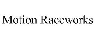 MOTION RACEWORKS trademark