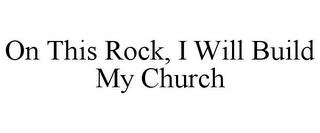 ON THIS ROCK, I WILL BUILD MY CHURCH trademark