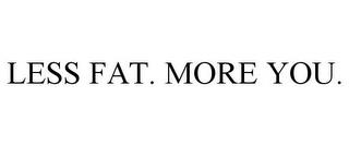 LESS FAT. MORE YOU. trademark