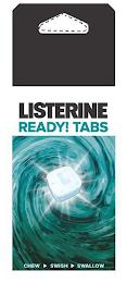 LISTERINE READY! TABS CHEW SWISH SWALLOW trademark