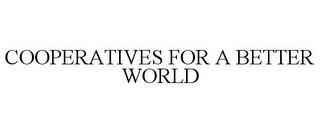 COOPERATIVES FOR A BETTER WORLD trademark