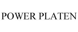 POWER PLATEN trademark