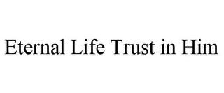 ETERNAL LIFE TRUST IN HIM trademark