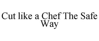 CUT LIKE A CHEF THE SAFE WAY trademark