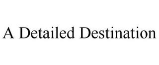 A DETAILED DESTINATION trademark