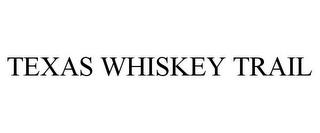 TEXAS WHISKEY TRAIL trademark