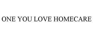 ONE YOU LOVE HOMECARE trademark