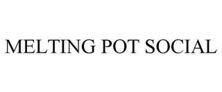 MELTING POT SOCIAL trademark