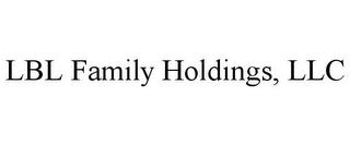 LBL FAMILY HOLDINGS, LLC trademark