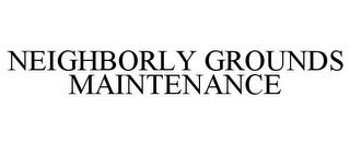 NEIGHBORLY GROUNDS MAINTENANCE trademark