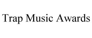 TRAP MUSIC AWARDS trademark