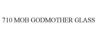 710 MOB GODMOTHER GLASS trademark