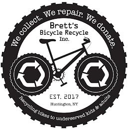 BRETT'S BICYCLE RECYCLE INC. WE COLLECT. WE REPAIR. WE DONATE. RECYCLING BIKES TO UNDERSERVED KIDS & ADULTS EST. 2017 HUNTINGTON, NY trademark