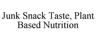 JUNK SNACK TASTE, PLANT BASED NUTRITION trademark