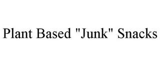 PLANT BASED "JUNK" SNACKS trademark