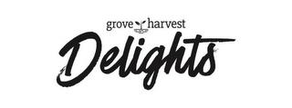 GROVE HARVEST DELIGHTS trademark