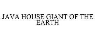 JAVA HOUSE GIANT OF THE EARTH trademark