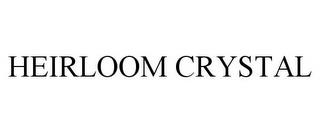 HEIRLOOM CRYSTAL trademark