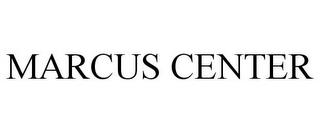 MARCUS CENTER trademark