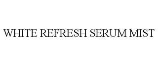 WHITE REFRESH SERUM MIST trademark