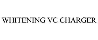 WHITENING VC CHARGER trademark