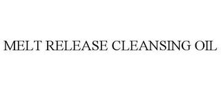 MELT RELEASE CLEANSING OIL trademark