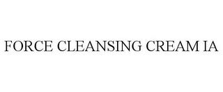 FORCE CLEANSING CREAM IA trademark