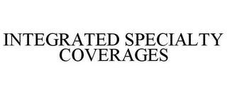 INTEGRATED SPECIALTY COVERAGES trademark