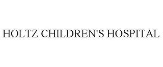 HOLTZ CHILDREN'S HOSPITAL trademark