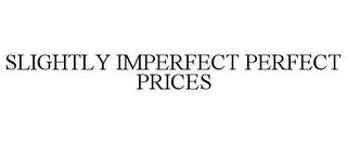 SLIGHTLY IMPERFECT PERFECT PRICES trademark