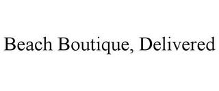 BEACH BOUTIQUE, DELIVERED trademark