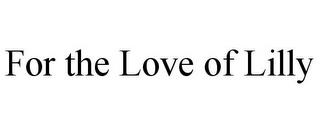 FOR THE LOVE OF LILLY trademark