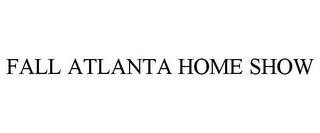 FALL ATLANTA HOME SHOW trademark