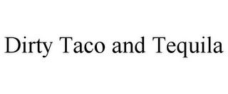 DIRTY TACO AND TEQUILA trademark