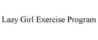 LAZY GIRL EXERCISE PROGRAM trademark