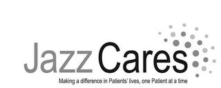 JAZZ CARES MAKING A DIFFERENCE IN PATIENTS' LIVES, ONE PATIENT AT A TIME trademark