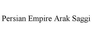 PERSIAN EMPIRE ARAK SAGGI trademark