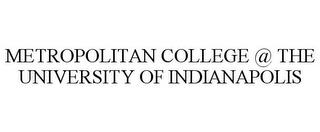 METROPOLITAN COLLEGE @ THE UNIVERSITY OF INDIANAPOLIS trademark