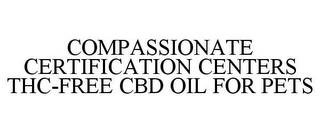 COMPASSIONATE CERTIFICATION CENTERS THC-FREE CBD OIL FOR PETS trademark