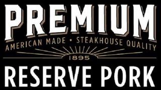 PREMIUM RESERVE PORK AMERICAN MADE · STEAKHOUSE QUALITY 1895AKHOUSE QUALITY 1895 trademark