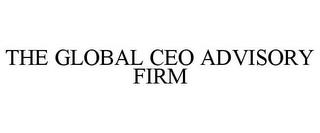 THE GLOBAL CEO ADVISORY FIRM trademark