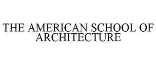 THE AMERICAN SCHOOL OF ARCHITECTURE trademark