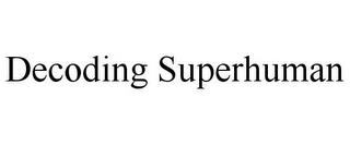 DECODING SUPERHUMAN trademark