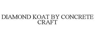 DIAMOND KOAT BY CONCRETE CRAFT trademark